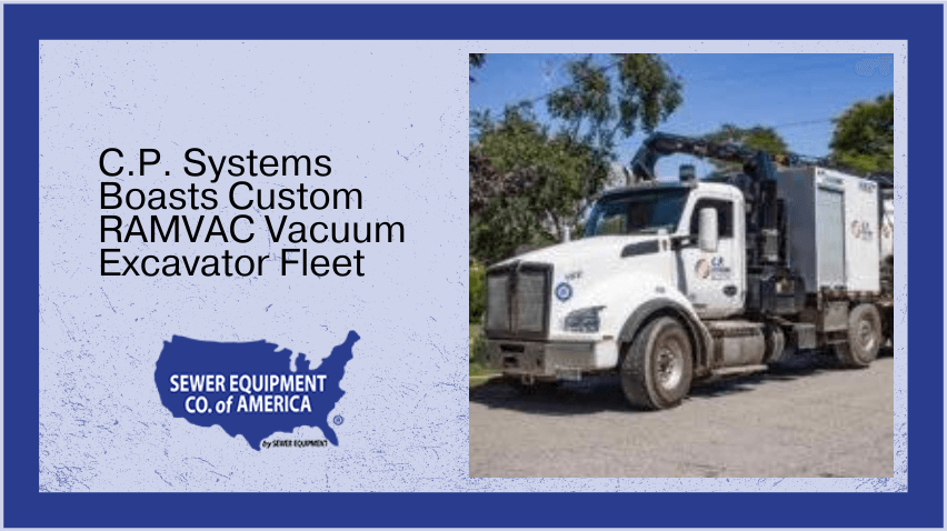 C. P. Systems Boasts Custom RAMVAC Vacuum Excavator Fleet