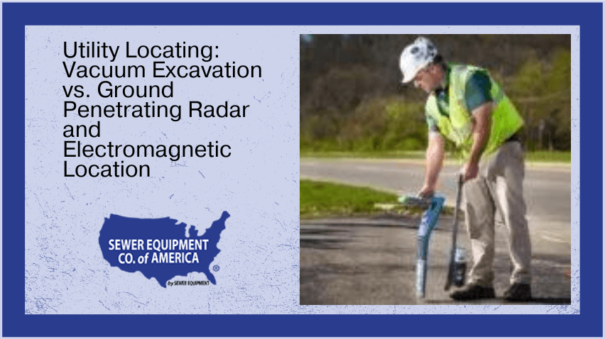 Utility Locating: Vacuum Excavation vs. Ground Penetrating Radar and Electromagnetic Location