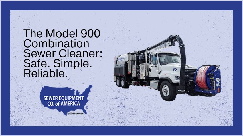 The Model 900 Combination Sewer Cleaner, Safe. Simple, and Reliable.